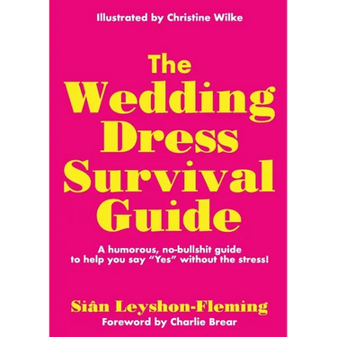 The Wedding Dress Survival Guide: A humorous, no-bullshit companion to help you say "Yes" without the stress!