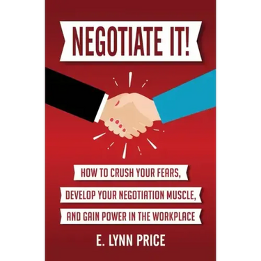 Negotiate It!: How to Crush Your Fears, Develop Your Negotiation Muscle, and Gain Power in the Workplace