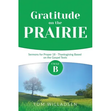 Gratitude on the Prairie: Cycle B Sermons for Proper 18 - Thanksgiving Based on the Gospel Texts