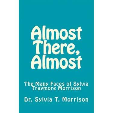Almost There, Almost: The Many Faces of Sylvia Traymore Morrison