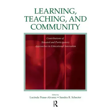 Learning, Teaching, and Community: Contributions of Situated and Participatory Approaches to Educational Innovation