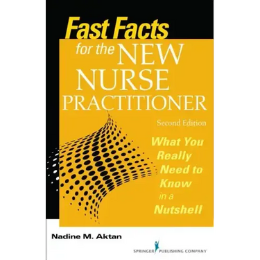 Fast Facts for the New Nurse Practitioner: What You Really Need to Know in a Nutshell