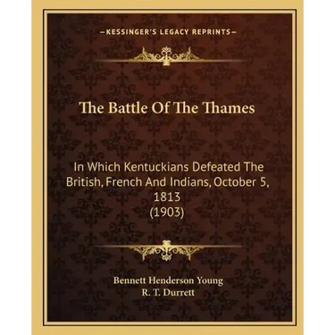 The Battle Of The Thames: In Which Kentuckians Defeated The British, French And Indians, October 5, 1813 (1903)