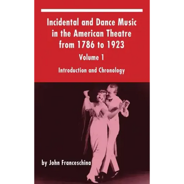 Incidental and Dance Music in the American Theatre from 1786 to 1923: Volume 1, Introduction and Chronology (hardback)