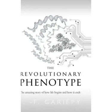 The Revolutionary Phenotype: The amazing story of how life begins and how it ends