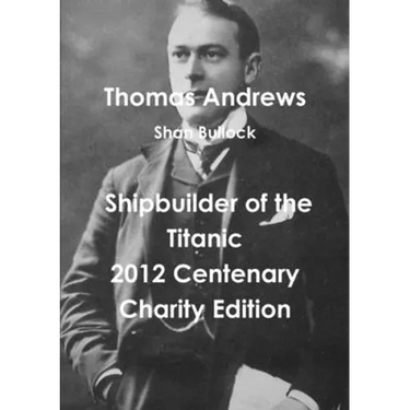 Thomas Andrews Shipbuilder of the Titanic-2012 Centenary Charity Edition