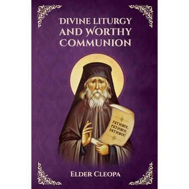 On the Divine Liturgy and Worthy and Unworthy Communion By Elder Cleopas the Romanian