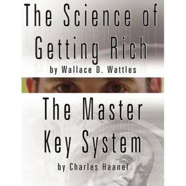 The Science of Getting Rich by Wallace D. Wattles AND The Master Key System by Charles Haanel