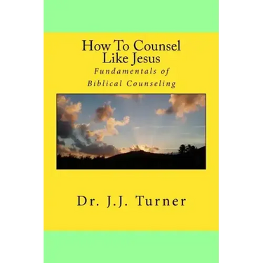 How To Counsel Like Jesus: Fundamentals of Biblical Counseling