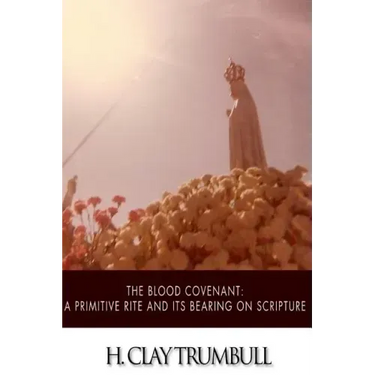 The Blood Covenant: A Primitive Rite and its Bearings on Scripture