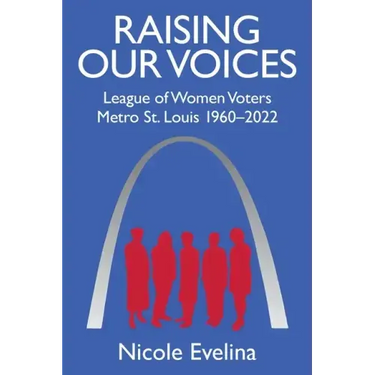 Raising Our Voices: League of Women Voters Metro St. Louis 1960-2022
