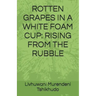 Rotten Grapes in a White Foam Cup: Rising from the Rubble