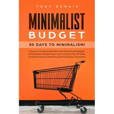 Minimalist Budget: 30 Days to Minimalism! Discover Amazing Benefits and Powerful Strategies of Minimalist Budgeting to Save Money, Pay Of
