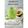 Probiotic Smoothies: 140 Healthy Probiotic Smoothie Recipes for Detoxing, Alkalizing and Weight Loss: Boost Metabolism and Turn On Your Fat