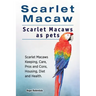 Scarlet Macaw. Scarlet Macaws as pets. Scarlet Macaws Keeping, Care, Pros and Cons, Housing, Diet and Health.