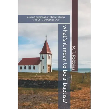 What's it Mean to be a Baptist?: A Short Explanation About "Doing Church" the Baptist Way
