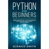 Python for Beginners: The Absolute Beginners Guide to Python Programming, Data Science and Predictive Model. A Practical Introduction to Obj