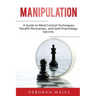 Manipulation: A Guide to Mind Control Techniques, Stealth Persuasion, and Dark Psychology Secrets