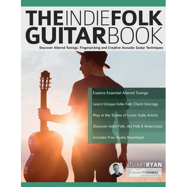 The Indie Folk Guitar Book: Discover Altered Tunings, Fingerpicking and Creative Acoustic Guitar Techniques