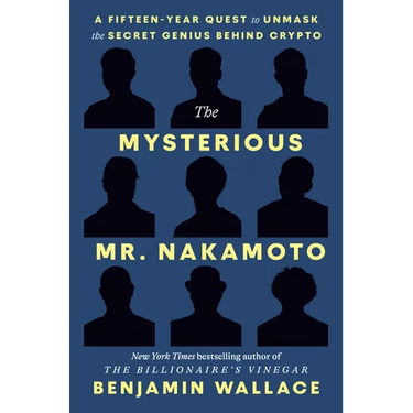 The Mysterious Mr. Nakamoto: A Fifteen-Year Quest to Unmask the Secret Genius Behind Crypto