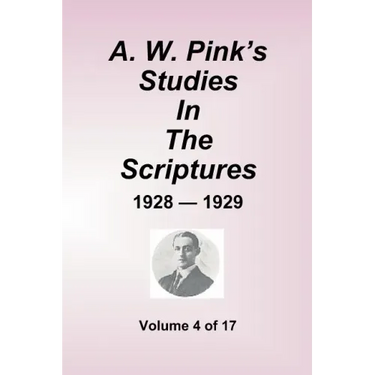 A.W. Pink's Studies In The Scriptures - 1928-29, Volume 4 of 17