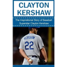 Clayton Kershaw: The Inspirational Story of Baseball Superstar Clayton Kershaw