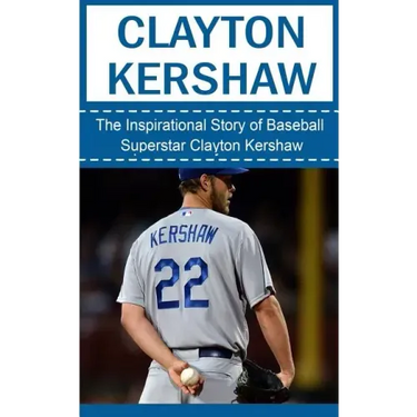 Clayton Kershaw: The Inspirational Story of Baseball Superstar Clayton Kershaw