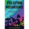 Psilocybin Mushrooms: The Ultimate Step-by-Step Guide to Cultivation and Safe Use of Psychedelic Mushrooms. Learn How to Grow Magic Mushroom