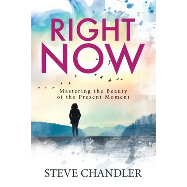 Right Now: Mastering the Beauty of the Present Moment