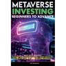 Metaverse Investing Beginners to Advance Invest in the Metaverse; Cryptocurrency, NFT (non-fungible tokens) Crypto Art, Bitcoin, Virtual Land, Stocks,