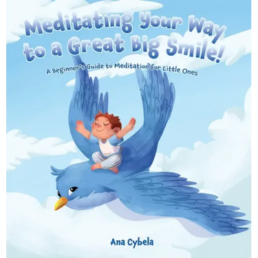Meditating Your Way to a Great Big Smile!: A Beginner's Guide to Meditation for Little Ones