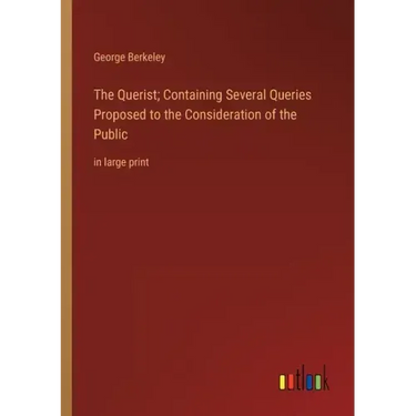 The Querist; Containing Several Queries Proposed to the Consideration of the Public: in large print