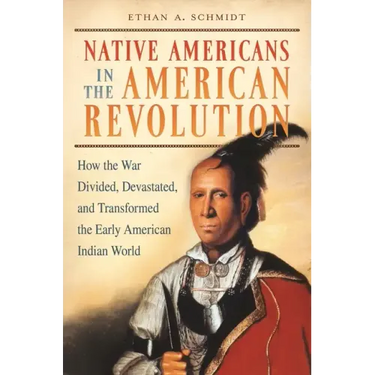 Native Americans in the American Revolution: How the War Divided, Devastated, and Transformed the Early American Indian World