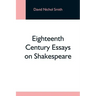 Eighteenth Century Essays On Shakespeare