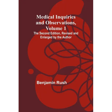 Medical Inquiries and Observations, Vol. 1; The Second Edition, Revised and Enlarged by the Author