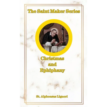 The Saint Maker Series: Daily Christmas & Ephiphany Meditations from the Works of St. Alphonsus