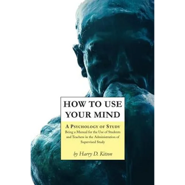 How to Use Your Mind: A Psychology of Study, Being a Manual for the Use of Students and Teachers in the Administration of Supervised Study