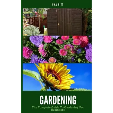 Gardening: The Complete Guide to Gardening for Beginners