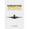 Disrupting Africa: The Rise and Rise of African Innovation