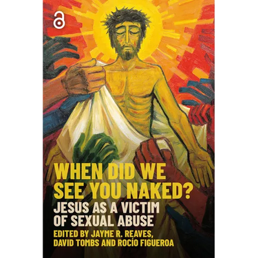 When Did We See You Naked?: Jesus as a Victim of Sexual Abuse