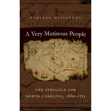 A Very Mutinous People: The Struggle for North Carolina, 1660-1713