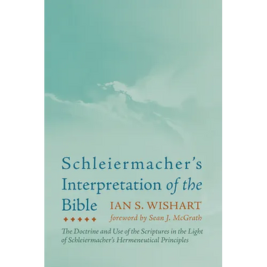 Schleiermacher's Interpretation of the Bible: The Doctrine and Use of the Scriptures in the Light of Schleiermacher's Hermeneutical Principles
