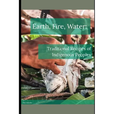 Earth, Fire, Water: Traditional Recipes of Indigenous Peoples