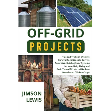 Off-Grid Projects: Tips and Tricks of Effective Survival Techniques to Survive Anywhere, Building Solar Systems for Your Daily Living and