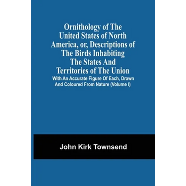 Ornithology Of The United States Of North America, Or, Descriptions Of The Birds Inhabiting The States And Territories Of The Union: With An Accurate