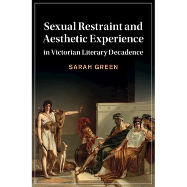 Sexual Restraint and Aesthetic Experience in Victorian Literary Decadence