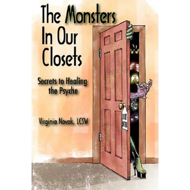 The Monsters in Our Closets: Secrets to Healing the Psyche