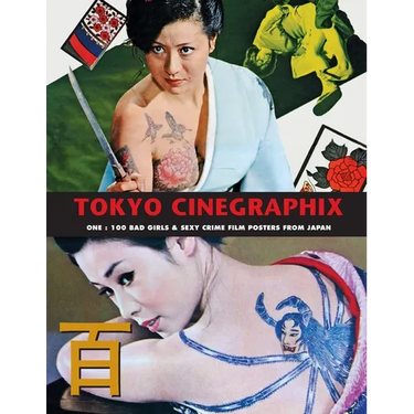 Tokyo Cinegraphix 2: 100 Bad Girls & Sexy Crime Film Posters From Japan