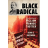 Black Radical: The Life and Times of William Monroe Trotter