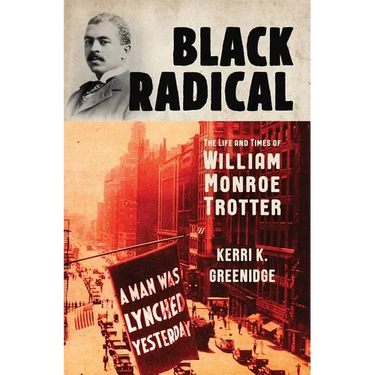 Black Radical: The Life and Times of William Monroe Trotter